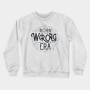 Born in the wrong era Crewneck Sweatshirt